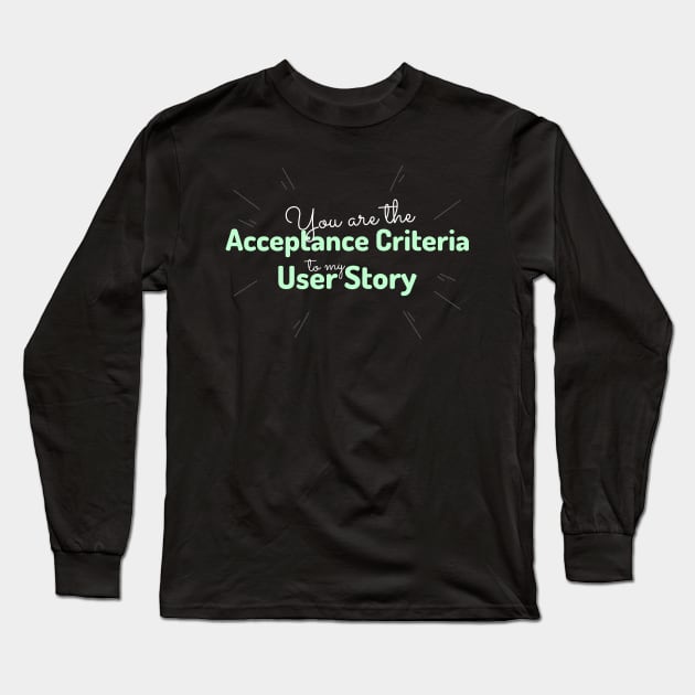 "You are the acceptance criteria to my user story" Long Sleeve T-Shirt by Salma Satya and Co.